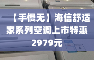 【手慢无】海信舒适家系列空调上市特惠2979元