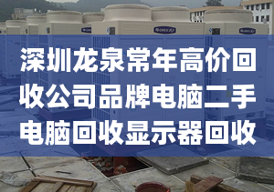 深圳龙泉常年高价回收公司品牌电脑二手电脑回收显示器回收