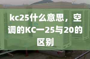 kc25什么意思，空调的KC一25与20的区别