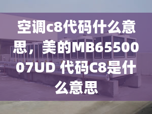 空调c8代码什么意思，美的MB6550007UD 代码C8是什么意思