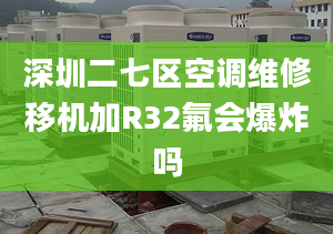 深圳二七区空调维修移机加R32氟会爆炸吗