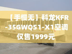 【手慢无】科龙KFR-35GWQS1-X1空调仅售1999元