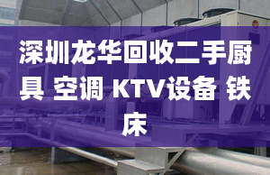 深圳龙华回收二手厨具 空调 KTV设备 铁床