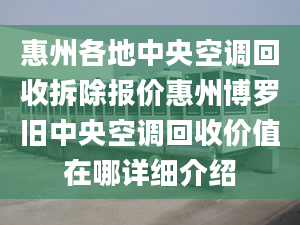 惠州各地中央空调回收拆除报价惠州博罗旧中央空调回收价值在哪详细介绍
