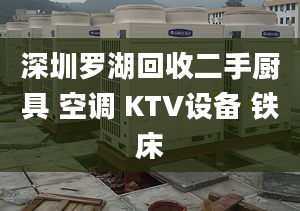 深圳罗湖回收二手厨具 空调 KTV设备 铁床