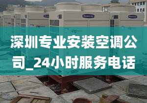 深圳专业安装空调公司_24小时服务电话