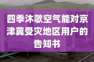 四季沐歌空气能对京津冀受灾地区用户的告知书